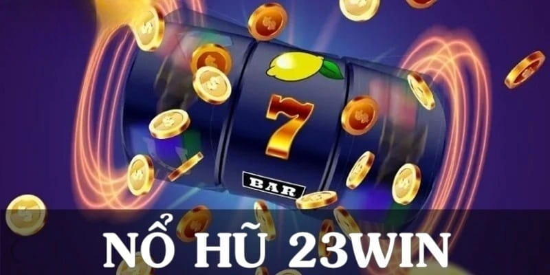 Lưu ý về bảo mật và lựa chọn nhà cái uy tín khi chơi nổ hũ 23win
